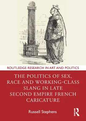 Stephens |  The Politics of Sex, Race and Working-Class Slang in Late Second Empire French Caricature | Buch |  Sack Fachmedien