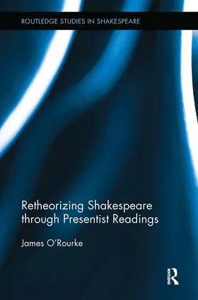 O'Rourke |  Retheorizing Shakespeare through Presentist Readings | Buch |  Sack Fachmedien