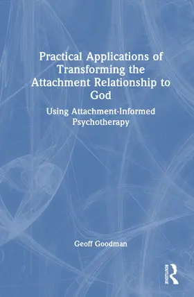 Goodman |  Practical Applications of Transforming the Attachment Relationship to God | Buch |  Sack Fachmedien