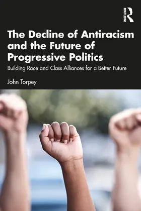 Torpey |  The Decline of Antiracism and the Future of Progressive Politics | Buch |  Sack Fachmedien