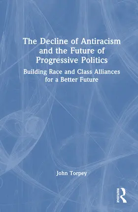 Torpey |  The Decline of Antiracism and the Future of Progressive Politics | Buch |  Sack Fachmedien
