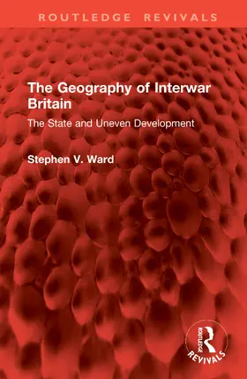 Ward |  The Geography of Interwar Britain | Buch |  Sack Fachmedien