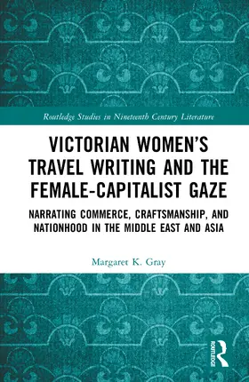 Gray |  Victorian Women's Travel Writing and the Female-Capitalist Gaze | Buch |  Sack Fachmedien