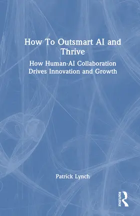 Lynch | How To Outsmart AI and Thrive | Buch | 978-1-041-11549-6 | www2.sack.de