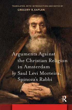 Kaplan |  Arguments Against the Christian Religion in Amsterdam by Saul Levi Morteira, Spinoza's Rabbi | Buch |  Sack Fachmedien