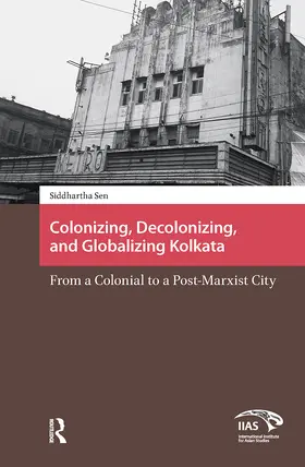Sen |  Colonizing, Decolonizing, and Globalizing Kolkata | Buch |  Sack Fachmedien