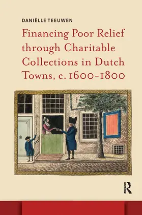 Teeuwen |  Financing Poor Relief through Charitable Collections in Dutch Towns, c. 1600-1800 | Buch |  Sack Fachmedien