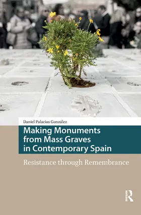 Palacios Gonzalez / Palacios González |  Making Monuments from Mass Graves in Contemporary Spain | Buch |  Sack Fachmedien