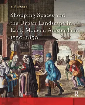 Lesger |  Shopping Spaces and the Urban Landscape in Early Modern Amsterdam, 1550-1850 | Buch |  Sack Fachmedien