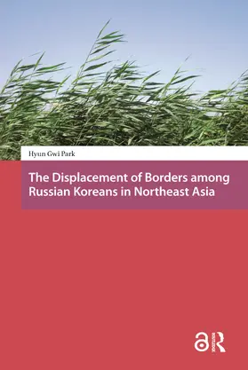 Park |  The Displacement of Borders among Russian Koreans in Northeast Asia | Buch |  Sack Fachmedien