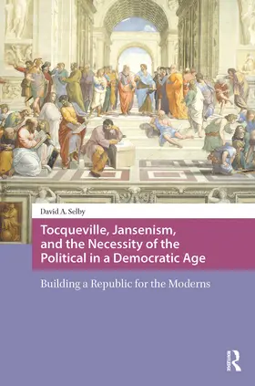 Selby |  Tocqueville, Jansenism, and the Necessity of the Political in a Democratic Age | Buch |  Sack Fachmedien