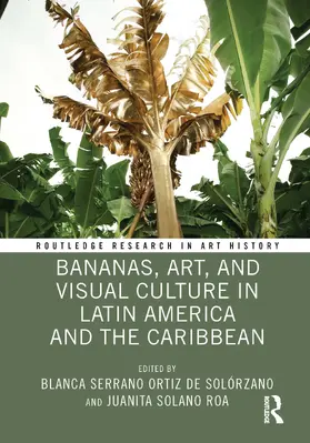 Serrano Ortiz de Solorzano / Serrano Ortiz de Solórzano / Solano Roa |  Bananas, Art, and Visual Culture in Latin America and the Caribbean | Buch |  Sack Fachmedien