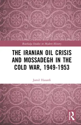 Hasanli |  The Iranian Oil Crisis and Mossadegh in the Cold War, 1949-1953 | Buch |  Sack Fachmedien