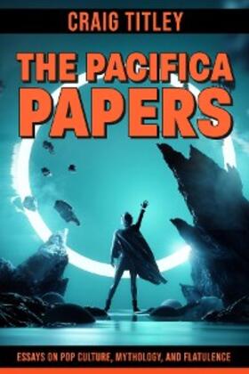 Titley |  The Pacifica Papers - Essays on Pop Culture, Mythology, and Flatulence | eBook | Sack Fachmedien