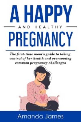James |  A Happy and Healthy Pregnancy | eBook | Sack Fachmedien