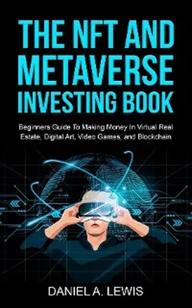 Lewis |  The NFT And Metaverse Investing Book: Beginners Guide To Making Money In Virtual Real Estate, Digital Art, Video Games and Blockchain | eBook | Sack Fachmedien