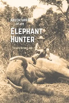 Sutherland |  The Adventures of an Elephant Hunter | eBook | Sack Fachmedien