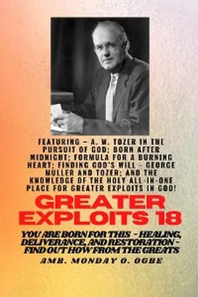 Tozer / Ogbe / Muller |  Greater Exploits - 18  Featuring - A. W. Tozer in The Pursuit of God; Born After Midnight;.. | eBook | Sack Fachmedien