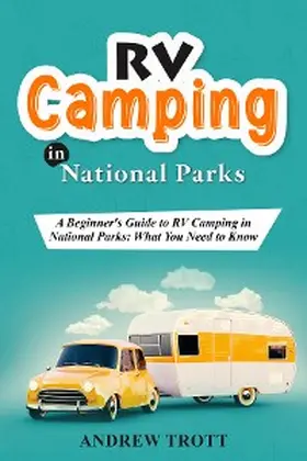 Trott |  RV Camping in National Parks: A Beginner's Guide to RV Camping in National Parks | eBook | Sack Fachmedien