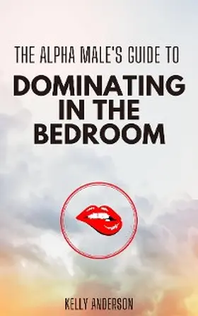 Anderson |  The Alpha Male's Guide to Dominating in the Bedroom | eBook | Sack Fachmedien