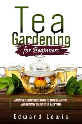 Lewis |  TEA GARDENING FOR BEGINNERS | eBook | Sack Fachmedien