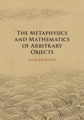 Horsten | The Metaphysics and Mathematics of Arbitrary Objects | Buch | 978-1-107-03941-4 | sack.de