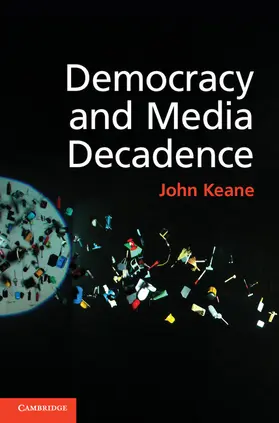 Keane | Democracy and Media Decadence | Buch | 978-1-107-04177-6 | www2.sack.de