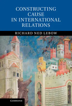 Lebow | Constructing Cause in International Relations | Buch | 978-1-107-04790-7 | www2.sack.de