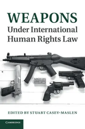 Casey-Maslen |  Weapons Under International Human Rights Law | Buch |  Sack Fachmedien