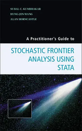 Kumbhakar / Wang / Horncastle | A Practitioner's Guide to Stochastic Frontier Analysis Using Stata | Buch | 978-1-107-60946-4 | sack.de