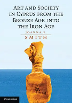 Smith |  Art and Society in Cyprus from the Bronze Age into the Iron             Age | Buch |  Sack Fachmedien