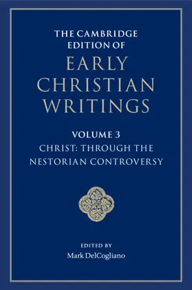 DelCogliano |  The Cambridge Edition of Early Christian Writings: Volume 3, Christ: Through the Nestorian Controversy | Buch |  Sack Fachmedien