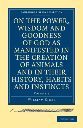 Kirby |  On the Power, Wisdom and Goodness of God as Manifested in the Creation of Animals and in Their History, Habits and Instincts | Buch |  Sack Fachmedien