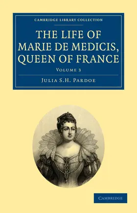 Pardoe |  The Life of Marie de Medicis, Queen of France - Volume 3 | Buch |  Sack Fachmedien