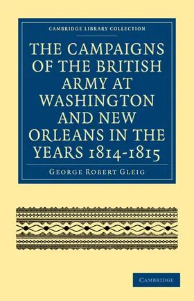 Gleig |  The Campaigns of the British Army at Washington and New Orleans in             the Years 1814-1815 | Buch |  Sack Fachmedien