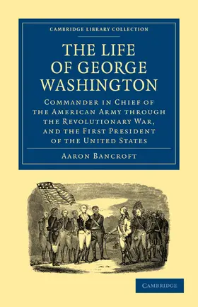 Bancroft |  The Life of George Washington, Commander in Chief of the American Army Through the Revolutionary War, and the First President of the United States | Buch |  Sack Fachmedien