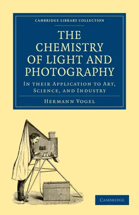 Vogel |  The Chemistry of Light and Photography in their Application to Art,             Science, and Industry | Buch |  Sack Fachmedien