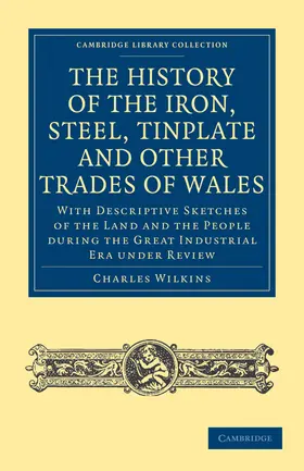 Wilkins |  The History of the Iron, Steel, Tinplate and Other Trades of Wales | Buch |  Sack Fachmedien