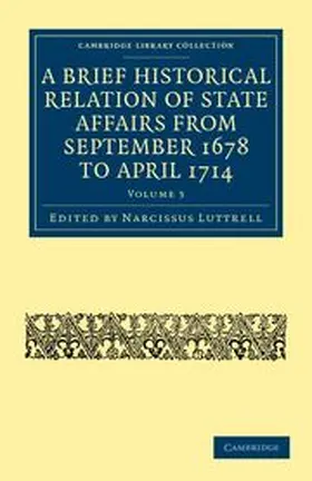 Luttrell |  A Brief Historical Relation of State Affairs from September 1678 to April 1714 - Volume 3 | Buch |  Sack Fachmedien