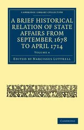 Luttrell |  A Brief Historical Relation of State Affairs from September 1678 to April 1714 - Volume 4 | Buch |  Sack Fachmedien