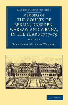 Wraxall |  Memoirs of the Courts of Berlin, Dresden, Warsaw, and Vienna, in the Years 1777, 1778, and 1779 | Buch |  Sack Fachmedien