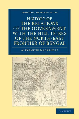 Mackenzie |  History of the Relations of the Government with the Hill Tribes of the North-East Frontier of Bengal | Buch |  Sack Fachmedien