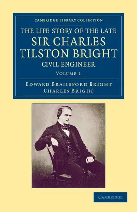 Bright |  The Life Story of the Late Sir Charles Tilston Bright, Civil Engineer - Volume 1 | Buch |  Sack Fachmedien