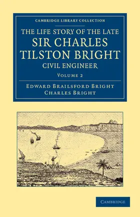 Bright |  The Life Story of the Late Sir Charles Tilston Bright, Civil Engineer - Volume 2 | Buch |  Sack Fachmedien