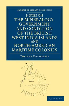 Cochrane |  Notes on the Mineralogy, Government and Condition of the British West India Islands and North-American Maritime Colonies | Buch |  Sack Fachmedien