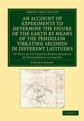 Sabine |  An  Account of Experiments to Determine the Figure of the Earth by Means of the Pendulum Vibrating Seconds in Different Latitudes | Buch |  Sack Fachmedien