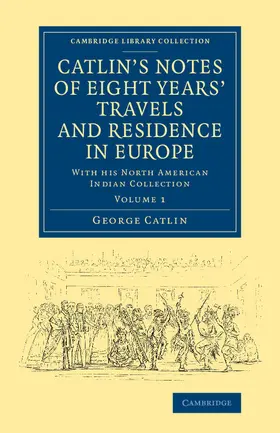 Catlin |  Catlin's Notes of Eight Years' Travels and Residence in Europe | Buch |  Sack Fachmedien