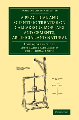 Vicat / Smith |  A Practical and Scientific Treatise on Calcareous Mortars and Cements, Artificial and Natural | Buch |  Sack Fachmedien