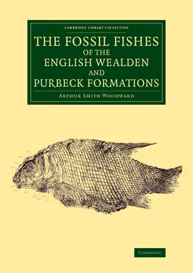 Woodward |  The Fossil Fishes of the English Wealden and Purbeck Formations | Buch |  Sack Fachmedien