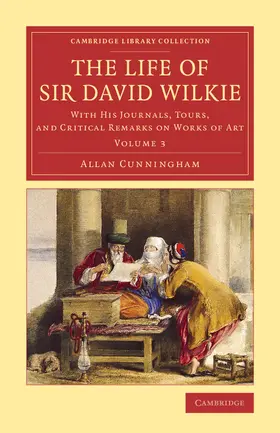 Cunningham |  The Life of Sir David Wilkie - Volume 3 | Buch |  Sack Fachmedien